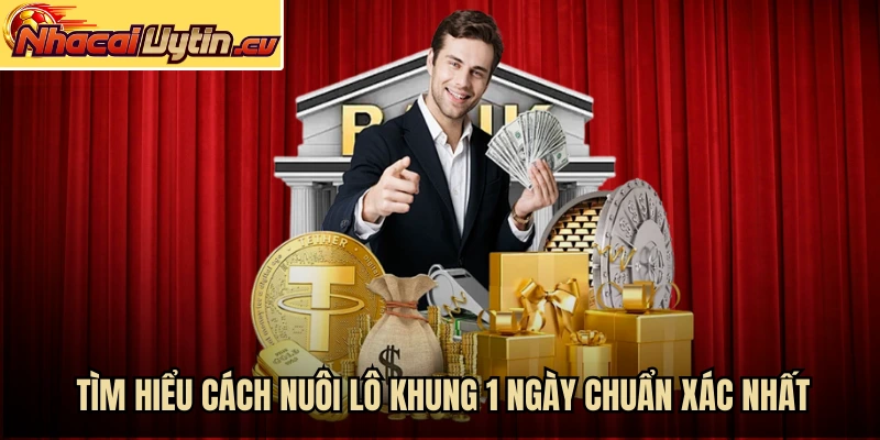 Tìm hiểu cách nuôi lô khung 1 ngày chuẩn xác nhất