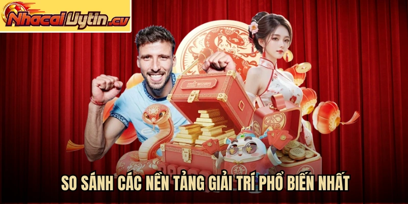 So sánh các nền tảng giải trí phổ biến nhất
