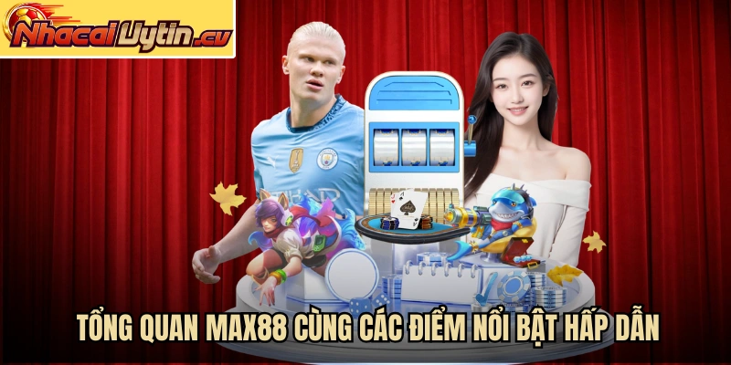 Tổng quan Max88 cùng các điểm nổi bật hấp dẫn