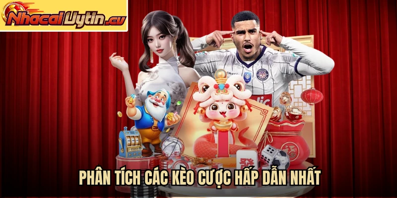 Phân tích các kèo cược hấp dẫn nhất